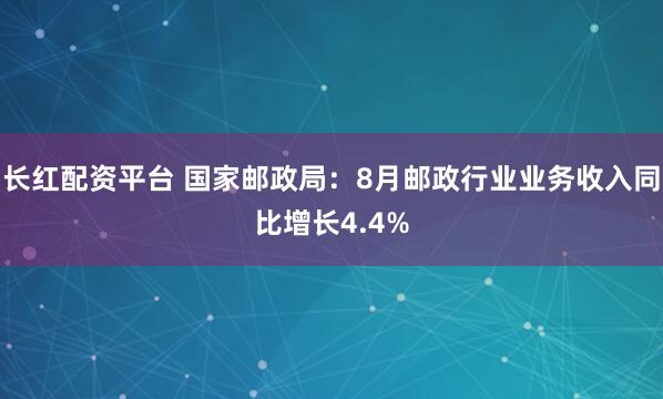 长红配资平台 国家邮政局：8月邮政行业业务收入同比增长4.4%