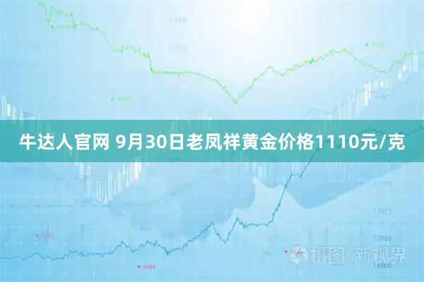牛达人官网 9月30日老凤祥黄金价格1110元/克