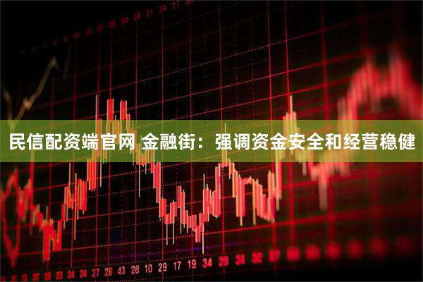 民信配资端官网 金融街：强调资金安全和经营稳健